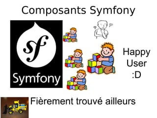 Composants Symfony


                      Happy
                       User
                        :D

 Fièrement trouvé ailleurs
 