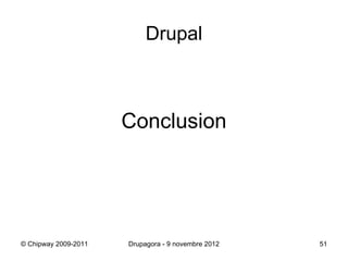 Drupal



                      Conclusion




© Chipway 2009-2011   Drupagora - 9 novembre 2012   51
 