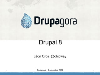 Drupal 8

    Léon Cros @chipway



.    Drupagora - 9 novembre 2012   .
 