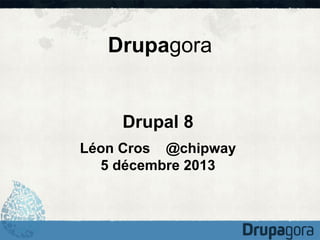 Drupagora

Drupal 8
Léon Cros @chipway
5 décembre 2013

 
