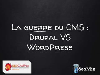 La guerre du CMS :
Drupal VS
WordPress
 