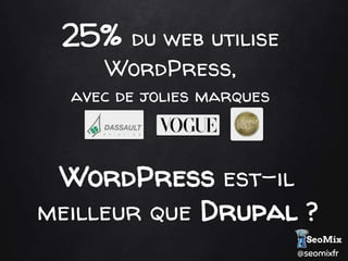 @seomixfr
25% du web utilise
WordPress,
WordPress est-il
meilleur que Drupal ?
avec de jolies marques
 