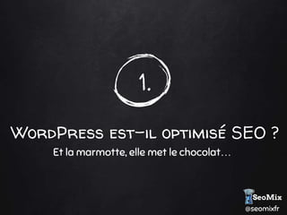 @seomixfr
1.
WordPress est-il optimisé SEO ?
Et la marmotte, elle met le chocolat…
 