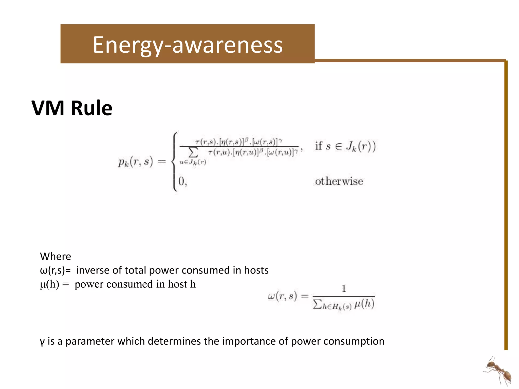 Energy-awareness 
VM Rule 
Where 
ω(r,s)= inverse of total power consumed in hosts 
μ(h) = power consumed in host h 
γ is a parameter which determines the importance of power consumption 
 