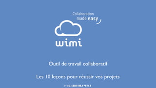 Outil de travail collaboratif
Les 10 leçons pour réussir vos projets
fr.wimi.pro

 