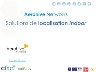 © 2014 Aerohive Networks 
Aerohive Networks 
Solution de localisation avec le WIFI 
La solution Aerohive permet: 
•La loca...