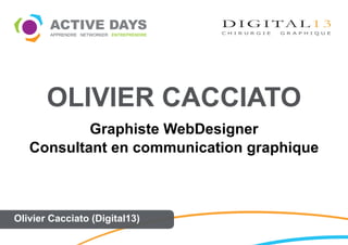 OLIVIER CACCIATO
           Graphiste WebDesigner
   Consultant en communication graphique



Olivier Cacciato (Digital13)
 