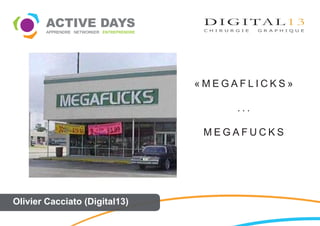 «MEGAFLICKS»

                                    ...

                                MEGAFUCKS




Olivier Cacciato (Digital13)
 