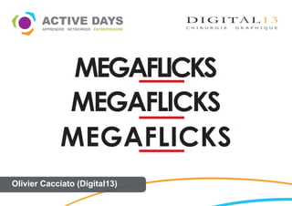 MEGAFLICKS
            MEGAFLICKS
            MEGAFLICKS
Olivier Cacciato (Digital13)
 