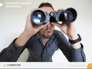 www.ecommerceparis.com 
03 
DISPOSITIF SEARH MARKETING 
DISPOSITIF SEARCH MARKETING  
