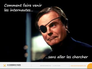 www.ecommerceparis.com 
Comment faire venir 
les internautes… 
…sans aller les chercher 
INBOUND MARKETING • A LOVE STORY  