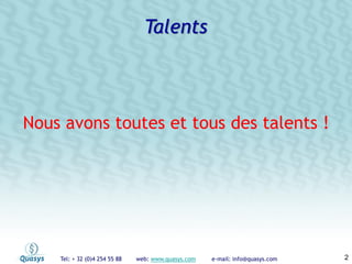 Tel: + 32 (0)4 254 55 88 web: www.quasys.com e-mail: info@quasys.com 2
Nous avons toutes et tous des talents !
Talents
 