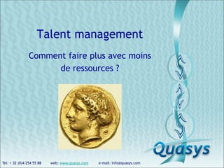Tel: + 32 (0)4 254 55 88 web: www.quasys.com e-mail: info@quasys.com
Talent management
Comment faire plus avec moins
de ressources ?
 