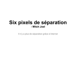 Six pixels de séparation - Mitch Joel Il n’y a plus de séparation grâce à Internet 