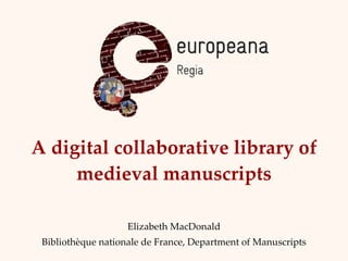 A digital collaborative library of medieval manuscripts Elizabeth MacDonald Bibliothèque nationale de France, Department of Manuscripts 
