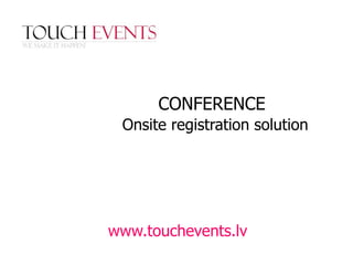 CONFERENCE   Onsite registration solution www.touchevents.lv 