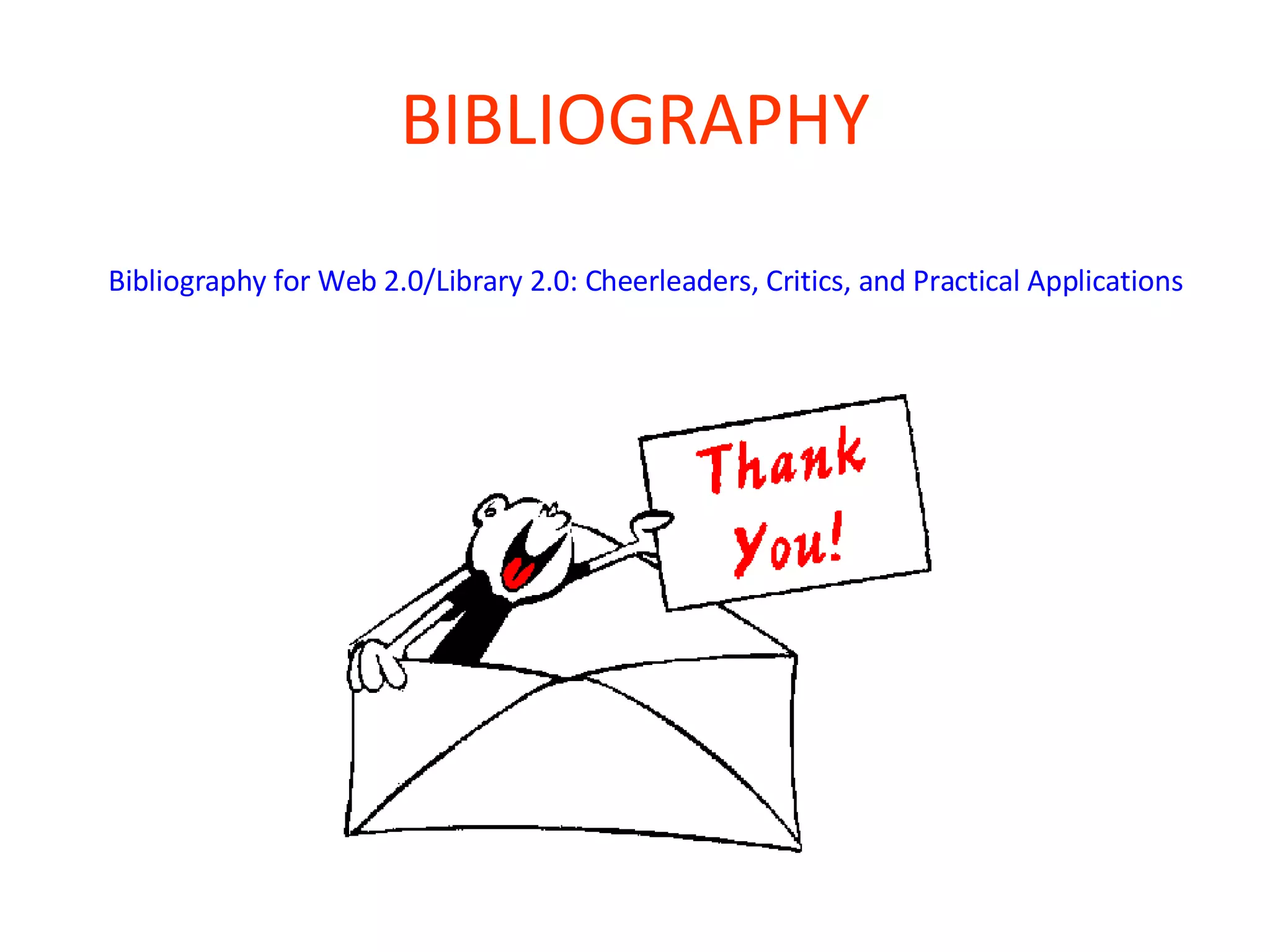 BIBLIOGRAPHY Bibliography for Web 2.0/Library 2.0: Cheerleaders, Critics, and Practical Applications 