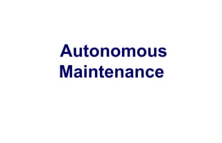 Autonomous
Maintenance

 