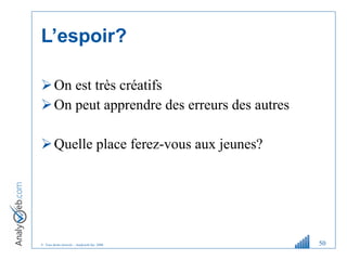 L’espoir? On est très créatifs On peut apprendre des erreurs des autres Quelle place ferez-vous aux jeunes? 