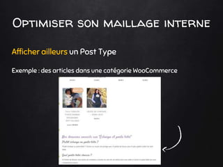 Optimiser son maillage interne
Afficher ailleurs un Post Type
Exemple : des articles dans une catégorie WooCommerce
 