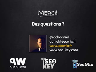 Merci!
Des questions ?
@rochdaniel
daniel@seomix.fr
www.seomix.fr
www.seo-key.com
 