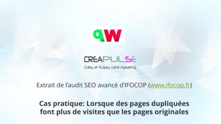 Extrait de l’audit SEO avancé d’IFOCOP (www.ifocop.fr)
Cas pratique: Lorsque des pages dupliquées
font plus de visites que les pages originales
 