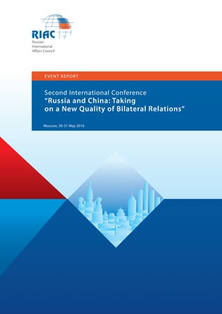 Russian
International
Affairs Council
EVENT REPORT
Second International Conference
“Russia and China: Taking
on a New Quality of Bilateral Relations”
Moscow, 30-31 May 2016
 