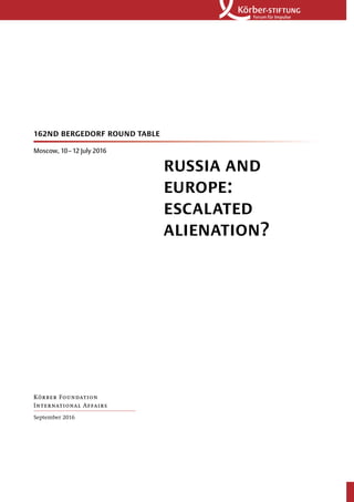russia and
europe:
escalated
alienation?
162nd bergedorf round table
Moscow, 10 – 12 July 2016
Körber Foundation
International Affairs
September 2016
 