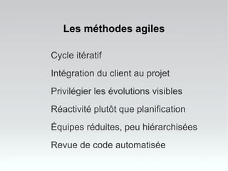 Les méthodes agiles Cycle itératif Intégration du client au projet Privilégier les évolutions visibles Réactivité plutôt q...
