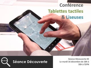 Conférence
Tablettes tactiles
& Liseuses
Séance Découverte #2
Le mardi 16 décembre de 18h à
20h à l’EPN1
 