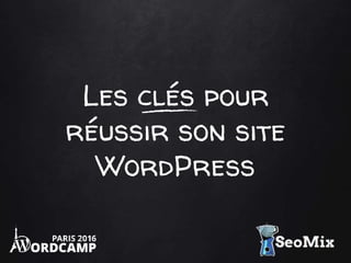 Les clés pour
réussir son site
WordPress
 