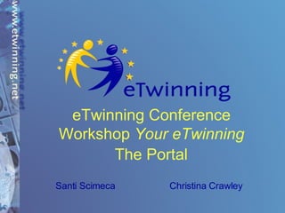 eTwinning Conference  Workshop  Your eTwinning   The Portal   Santi Scimeca Christina Crawley   