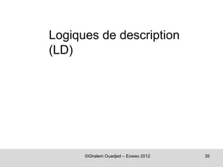 Logiques de description
(LD)




      ©Ghalem Ouadjed – Eoweo 2012   35
 