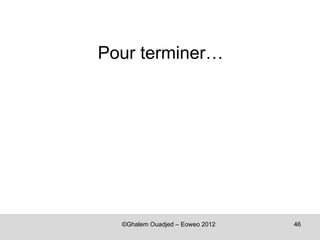 Pour terminer…




  ©Ghalem Ouadjed – Eoweo 2012   46
 