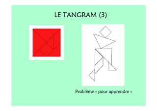 LE TANGRAM (3)




     Problème « pour apprendre »
 
