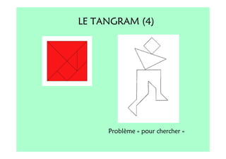 LE TANGRAM (4)




     Problème « pour chercher »
 