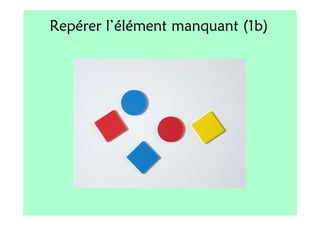 Repérer l’élément manquant (1b)
 
