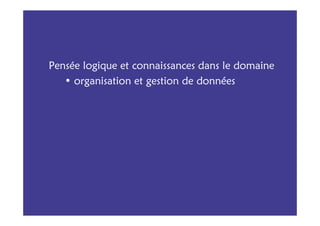 Pensée logique et connaissances dans le domaine
   • organisation et gestion de données
 