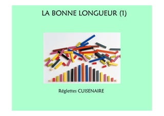LA BONNE LONGUEUR (1)




    Réglettes CUISENAIRE
 
