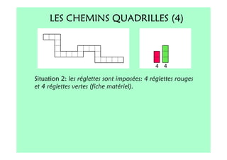 LES CHEMINS QUADRILLES (4)




Situation 2: les réglettes sont imposées: 4 réglettes rouges
et 4 réglettes vertes (fiche matériel).
 