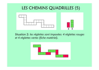 LES CHEMINS QUADRILLES (5)




Situation 2: les réglettes sont imposées: 4 réglettes rouges
et 4 réglettes vertes (fiche matériel).
 