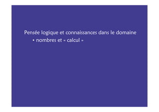 Pensée logique et connaissances dans le domaine
   • nombres et « calcul »
 