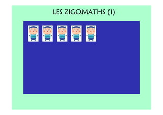 LES ZIGOMATHS (1)
 