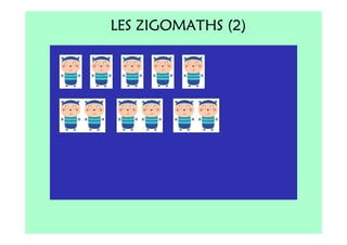 LES ZIGOMATHS (2)
 