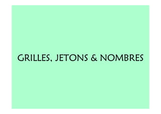 GRILLES, JETONS & NOMBRES
 