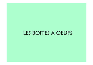 LES BOITES A OEUFS
 