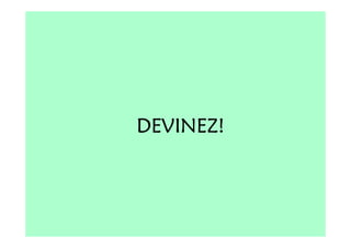 DEVINEZ!
 