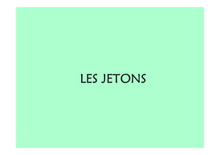 LES JETONS
 