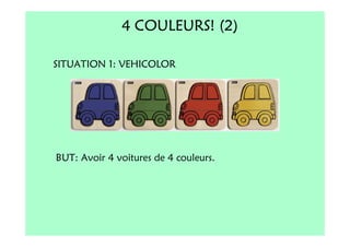 4 COULEURS! (2)

SITUATION 1: VEHICOLOR




BUT: Avoir 4 voitures de 4 couleurs.
 