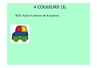 4 COULEURS! (3)
BUT: Avoir 4 voitures de 4 couleurs.
 